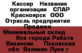 Кассир › Название организации ­ СПАР-Красноярск, ООО › Отрасль предприятия ­ Продажи › Минимальный оклад ­ 16 000 - Все города Работа » Вакансии   . Псковская обл.,Великие Луки г.